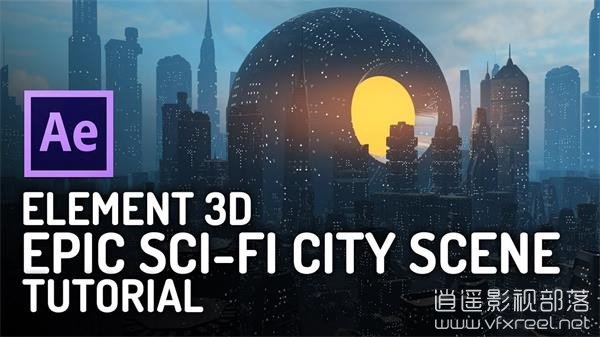 E3D插件制作未来科幻电影3D城市特效教程 Create an Epic Sci Fi City Scene